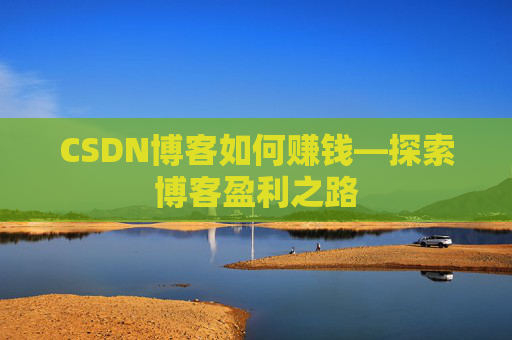 CSDN博客如何赚钱—探索博客盈利之路